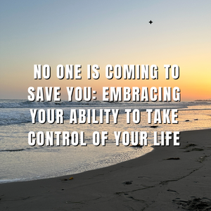 No One is Coming to Save You: Embracing Your Ability to Take Control of Your Life
